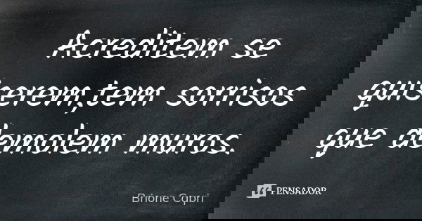 Acreditem se quiserem,tem sorrisos que demolem muros.... Frase de Brione Capri.