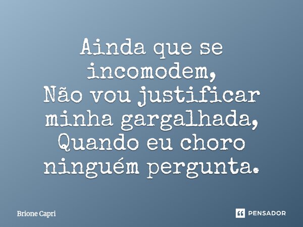 ⁠Ainda que se incomodem, Não vou justificar minha gargalhada, Quando eu choro ninguém pergunta.... Frase de Brione Capri.