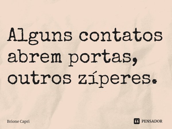 ⁠Alguns contatos abrem portas, outros zíperes.... Frase de Brione Capri.