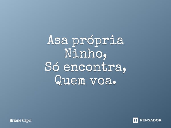 ⁠Asa própria Ninho, Só encontra, Quem voa.... Frase de Brione Capri.