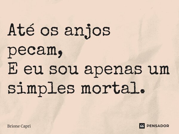⁠Até os anjos pecam, E eu sou apenas um simples mortal.... Frase de Brione Capri.