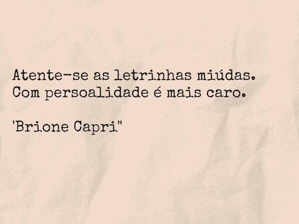 Atente-se as letrinhas miúdas. Com persoalidade é mais caro. 'Brione Capri"... Frase de Brione Capri.
