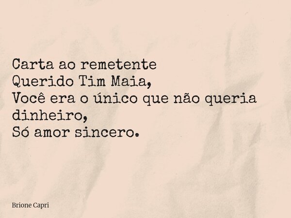 Carta ao remetente Querido Tim Maia, Você era o único que não queria dinheiro, Só amor sincero.... Frase de Brione Capri.