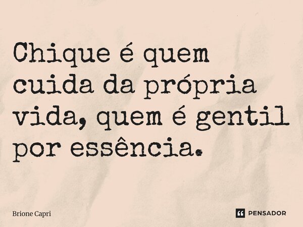 ⁠Chique é quem cuida da própria vida, quem é gentil por essência.... Frase de Brione Capri.