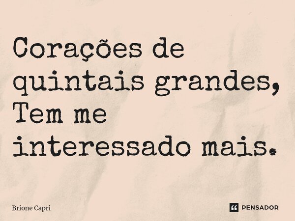 Corações de quintais grandes, Tem me interessado mais.⁠... Frase de Brione Capri.
