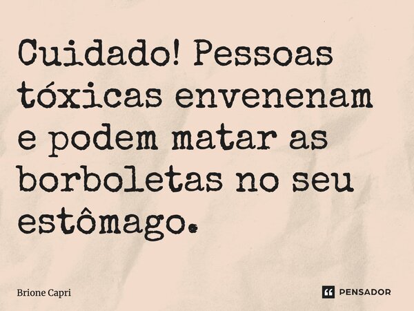 ⁠Cuidado! Pessoas tóxicas envenenam e podem matar as borboletas no seu estômago.... Frase de Brione Capri.