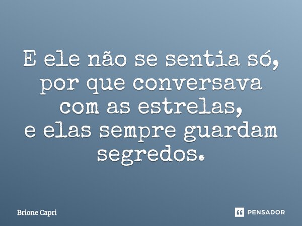 ⁠E ele não se sentia só, por que conversava com as estrelas, e elas sempre guardam segredos.... Frase de Brione Capri.