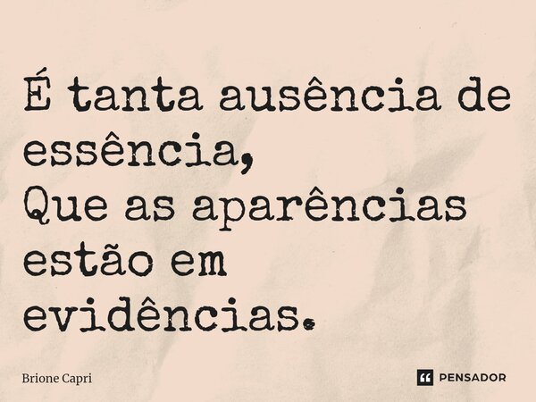 É tanta ausência de essência, Que as aparências estão em evidências.⁠... Frase de Brione Capri.