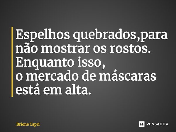 Espelhos quebrados,para não mostrar os rostos. Enquanto isso, o mercado de máscaras está em alta.⁠... Frase de Brione Capri.
