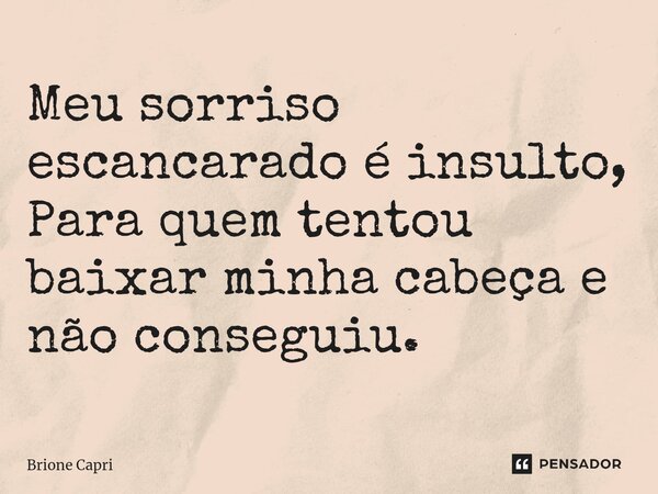 ⁠Meu sorriso escancarado é insulto, Para quem tentou baixar minha cabeça e não conseguiu.... Frase de Brione Capri.