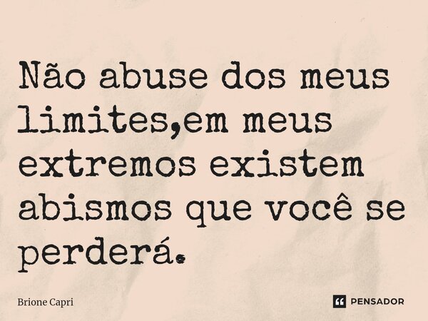 ⁠Não abuse dos meus limites,em meus extremos existem abismos que você se perderá.... Frase de Brione Capri.