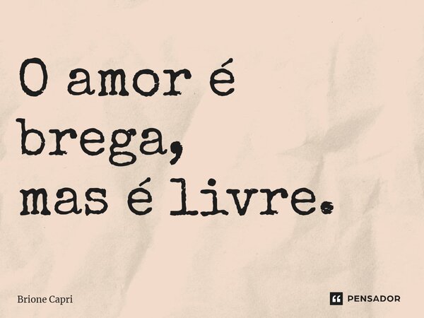 ⁠O amor é brega, mas é livre.... Frase de Brione Capri.