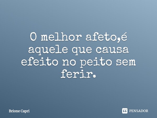 ⁠O melhor afeto,é aquele que causa efeito no peito sem ferir.... Frase de Brione Capri.