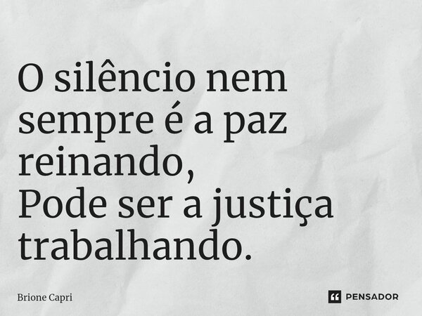 ⁠O silêncio nem sempre é a paz reinando, Pode ser a justiça trabalhando.... Frase de Brione Capri.