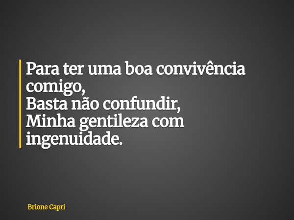 Para ter uma boa convivência comigo, Basta não confundir, Minha gentileza com ingenuidade.... Frase de Brione Capri.