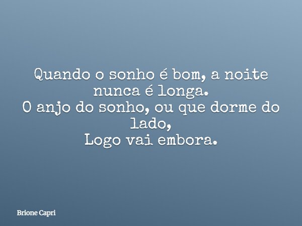 Quando o sonho é bom, a noite nunca é longa. O anjo do sonho, ou que dorme do lado, Logo vai embora.... Frase de Brione Capri.