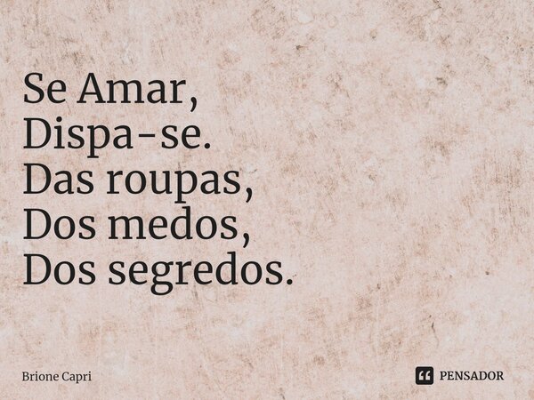 ⁠Se Amar, Dispa-se. Das roupas, Dos medos, Dos segredos.... Frase de Brione Capri.