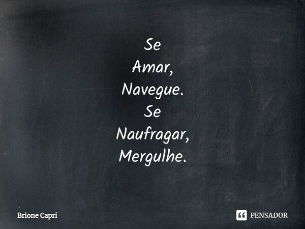 ⁠Se Amar, Navegue. Se Naufragar, Mergulhe.... Frase de Brione Capri.