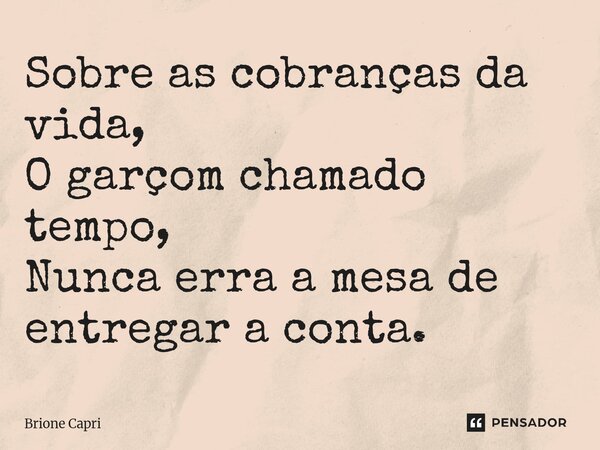 Sobre as cobranças da vida, O garçom chamado tempo, Nunca erra a mesa de entregar a conta.⁠... Frase de Brione Capri.