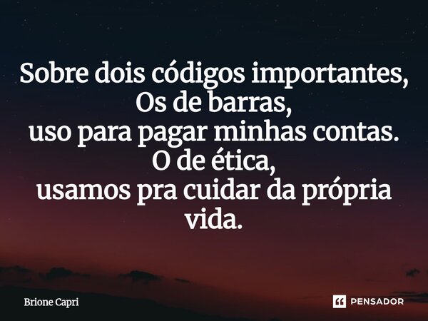 ⁠Sobre dois códigos importantes, Os de barras, uso para pagar minhas contas. O de ética, usamos pra cuidar da própria vida.... Frase de Brione Capri.