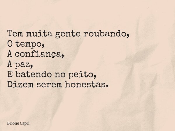 Tem muita gente roubando, O tempo, A confiança, A paz, E batendo no peito, Dizem serem honestas.... Frase de Brione Capri.