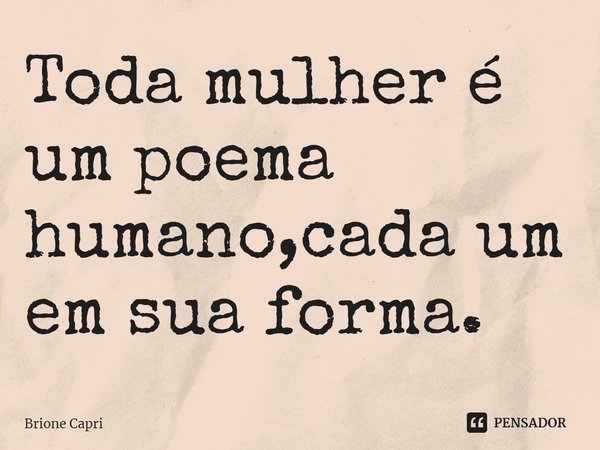 ⁠Toda mulher é um poema humano,cada um em sua forma.... Frase de Brione Capri.