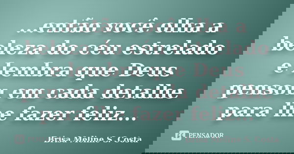 ...então você olha a beleza do céu estrelado e lembra que Deus pensou em cada detalhe para lhe fazer feliz...... Frase de Brisa Meline S. Costa.