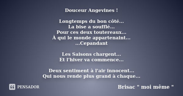 Douceur Angevines ! Longtemps du bon côté... La bise a soufflé... Pour ces deux toutereaux... À qui le monde appartenaint... ...Cepandant Les Saisons chargent..... Frase de Brisac 