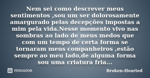 Sabe eu tenho pensado bastante e cheguei me and my broken heart -  Pensador