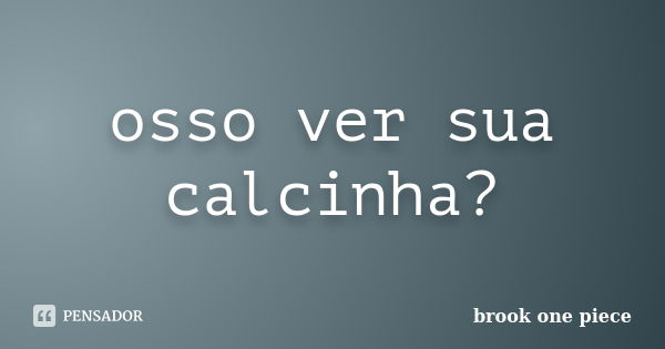 osso ver sua calcinha?... Frase de brook one piece.