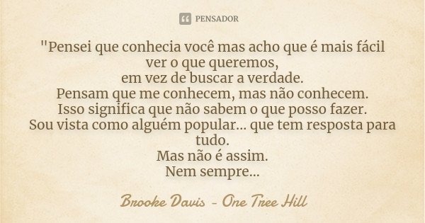Pensei que conhecia você mas acho... Brooke Davis - One Tree Hill - Pensador