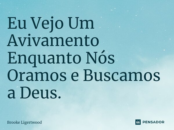 ⁠⁠Eu Vejo Um Avivamento Enquanto Nós Oramos e Buscamos a Deus.... Frase de Brooke Ligertwood.