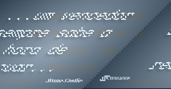 ...um vencedor sempre sabe a hora de recuar...... Frase de Bruna Coelho.