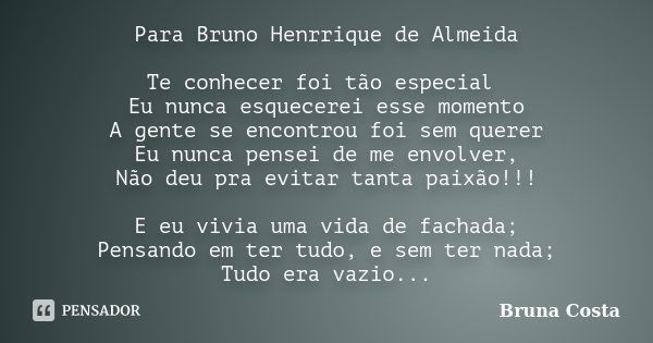 Para Bruno Henrrique de Almeida Te conhecer foi tão especial Eu nunca esquecerei esse momento A gente se encontrou foi sem querer Eu nunca pensei de me envolver... Frase de Bruna costa.
