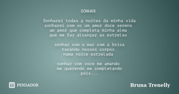 SONHAR Sonharei todas a noites da minha vida sonharei com vc um amor doce sereno um amor que completa minha alma que me faz alcançar as estrelas sonhar com o ma... Frase de Bruna Trenelly.