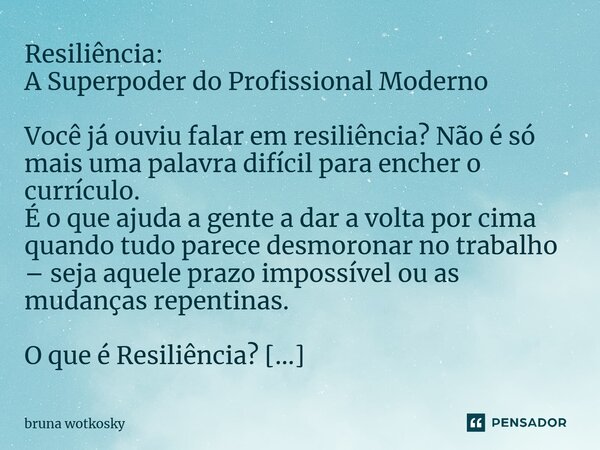 ⁠Resiliência: A Superpoder do Profissional Moderno Você já ouviu falar em resiliência? Não é só mais uma palavra difícil para encher o currículo. É o que ajuda ... Frase de Bruna wotkosky.