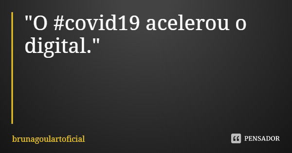 "O #covid19 acelerou o digital."... Frase de brunagoulartoficial.