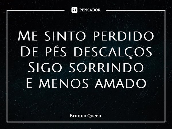 ⁠Me sinto perdido De pés descalços Sigo sorrindo E menos amado... Frase de Brunno Queen.