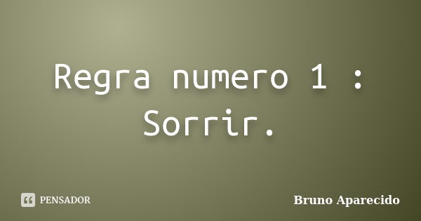 Regra numero 1: Sorrir. Bruno Aparecido - Pensador