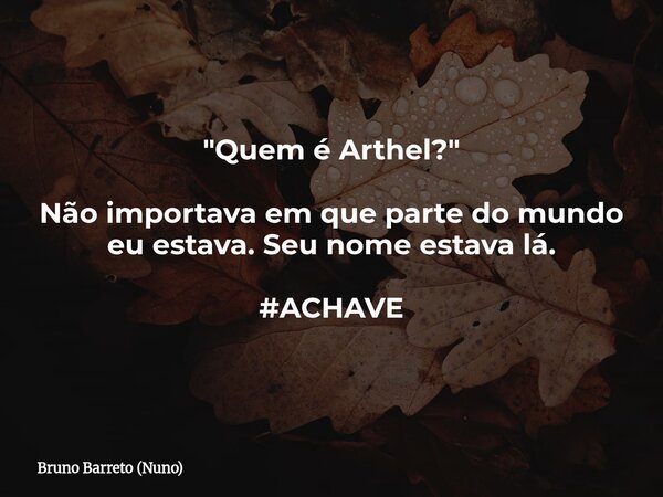 "Quem é Arthel?" Não importava em que parte do mundo eu estava. Seu nome estava lá. #ACHAVE ⁠... Frase de Bruno Barreto (Nuno).