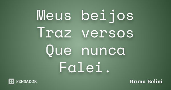 Meus beijos Traz versos Que nunca Falei.... Frase de Bruno Belini.