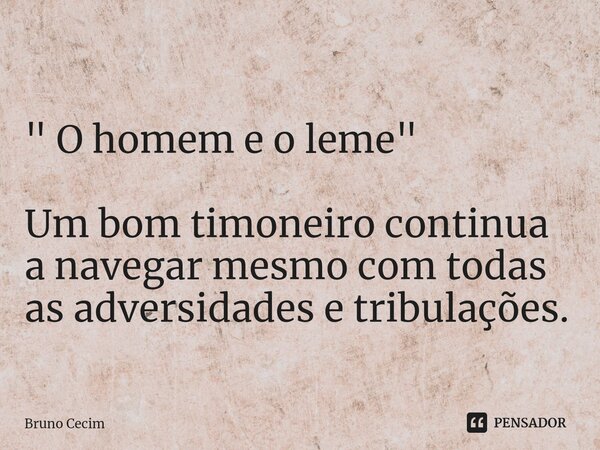 ⁠" O homem e o leme" Um bom timoneiro continua a navegar mesmo com todas as adversidades e tribulações.... Frase de Bruno Cecim.