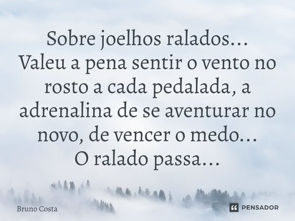 ⁠Sobre joelhos ralados... Valeu a pena sentir o vento no rosto a cada pedalada, a adrenalina de se aventurar no novo, devencer o medo... O ralado passa...... Frase de Bruno Costa.