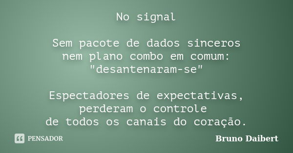 No signal Sem pacote de dados sinceros nem plano combo em comum: "desantenaram-se" Espectadores de expectativas, perderam o controle de todos os canai... Frase de Bruno Daibert.