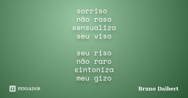 sorriso não raso sensualiza seu viso seu riso não raro sintoniza meu gizo... Frase de Bruno Daibert.