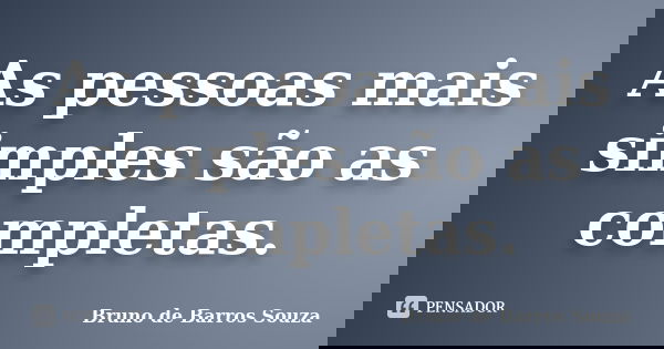 As pessoas mais simples são as completas.... Frase de Bruno de Barros Souza.
