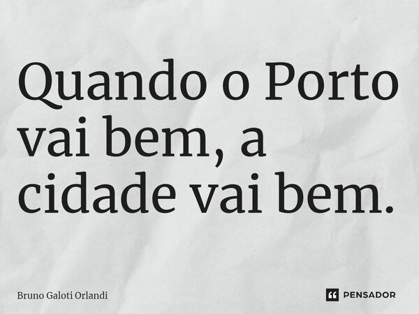 ⁠Quando o Porto vai bem, a cidade vai bem.... Frase de Bruno Galoti Orlandi.