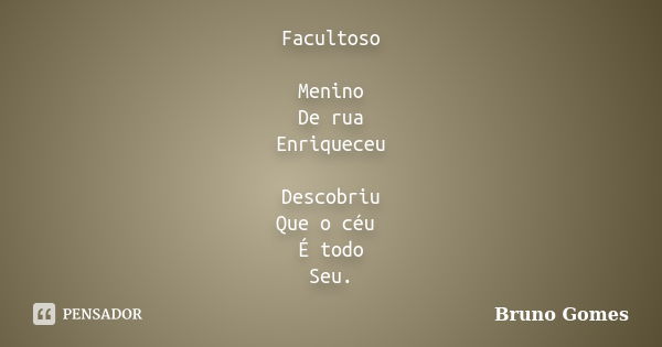 Facultoso Menino De rua Enriqueceu Descobriu Que o céu É todo Seu.... Frase de Bruno Gomes.