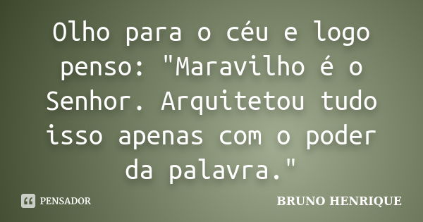 Olho para o céu e logo penso: "Maravilho é o Senhor. Arquitetou tudo isso apenas com o poder da palavra."... Frase de Bruno Henrique.