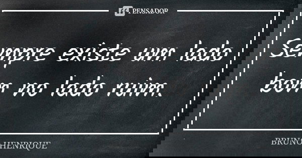 Sempre existe um lado bom no lado ruim.... Frase de Bruno Henrique.
